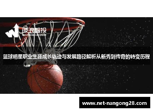 篮球明星职业生涯成长轨迹与发展路径解析从新秀到传奇的转变历程
