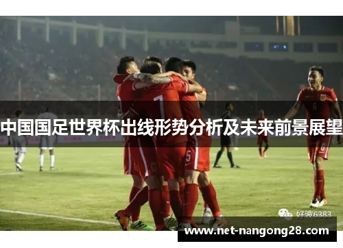 中国国足世界杯出线形势分析及未来前景展望