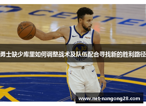 勇士缺少库里如何调整战术及队伍配合寻找新的胜利路径