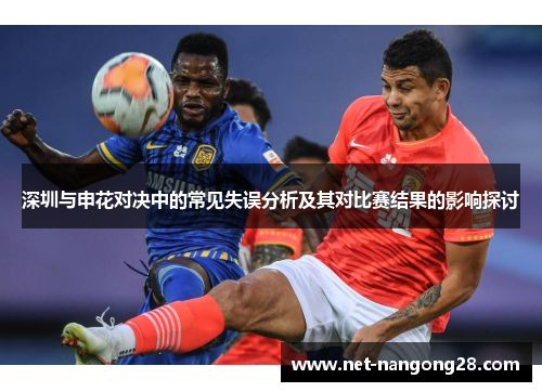 深圳与申花对决中的常见失误分析及其对比赛结果的影响探讨