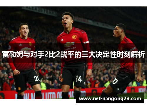 富勒姆与对手2比2战平的三大决定性时刻解析